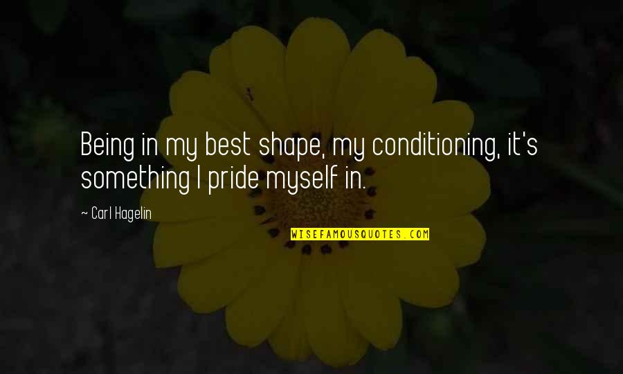 Hagelin Carl Quotes By Carl Hagelin: Being in my best shape, my conditioning, it's