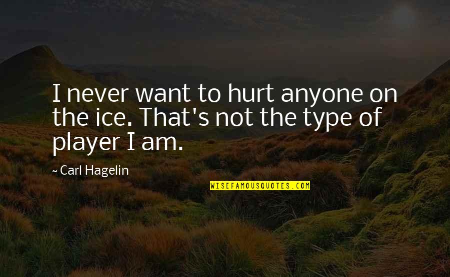 Hagelin Carl Quotes By Carl Hagelin: I never want to hurt anyone on the