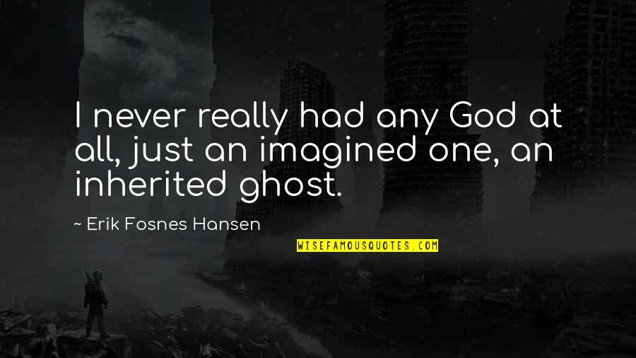 Hagelin Carl Quotes By Erik Fosnes Hansen: I never really had any God at all,