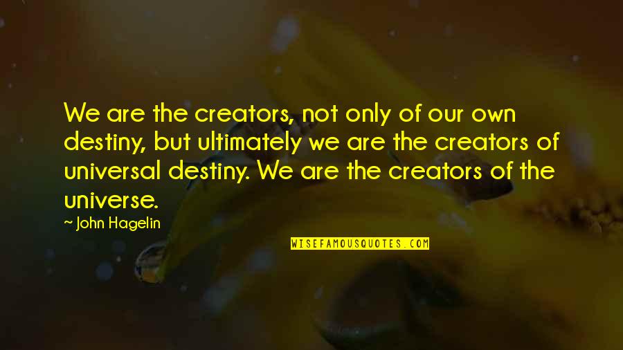 Hagelin Quotes By John Hagelin: We are the creators, not only of our