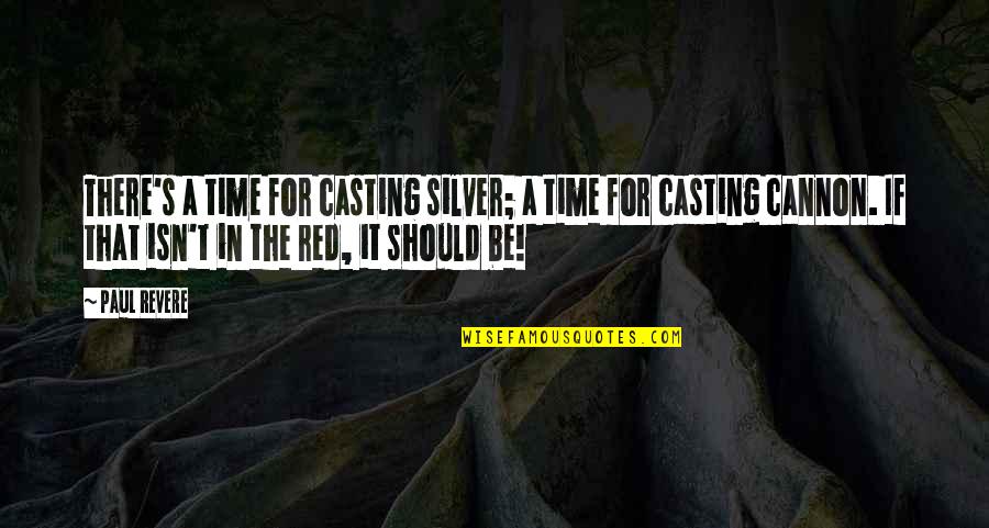 Hagelin Quotes By Paul Revere: There's a time for casting silver; a time
