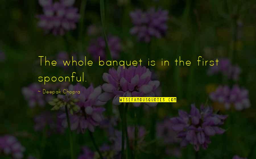 Hagemeyer Lighting Quotes By Deepak Chopra: The whole banquet is in the first spoonful. Hagemeyer Lighting Quotes By Deepak Chopra: The whole banquet is in the first spoonful.