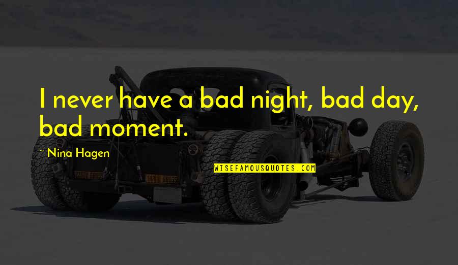 Hagen Quotes By Nina Hagen: I never have a bad night, bad day,