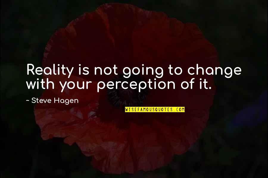 Hagen Quotes By Steve Hagen: Reality is not going to change with your