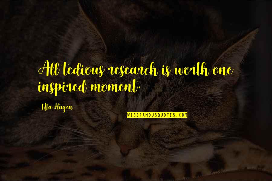 Hagen Quotes By Uta Hagen: All tedious research is worth one inspired moment.