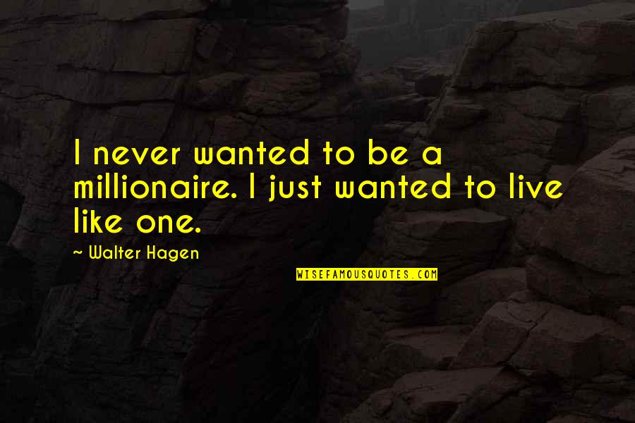 Hagen Quotes By Walter Hagen: I never wanted to be a millionaire. I