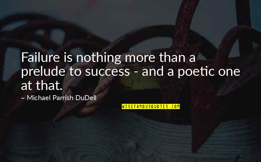 Hagenbeck And Wallace Quotes By Michael Parrish DuDell: Failure is nothing more than a prelude to Hagenbeck And Wallace Quotes By Michael Parrish DuDell: Failure is nothing more than a prelude to