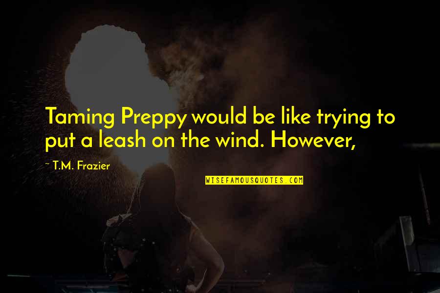 Hagenk Tter Hausverwaltung Quotes By T.M. Frazier: Taming Preppy would be like trying to put