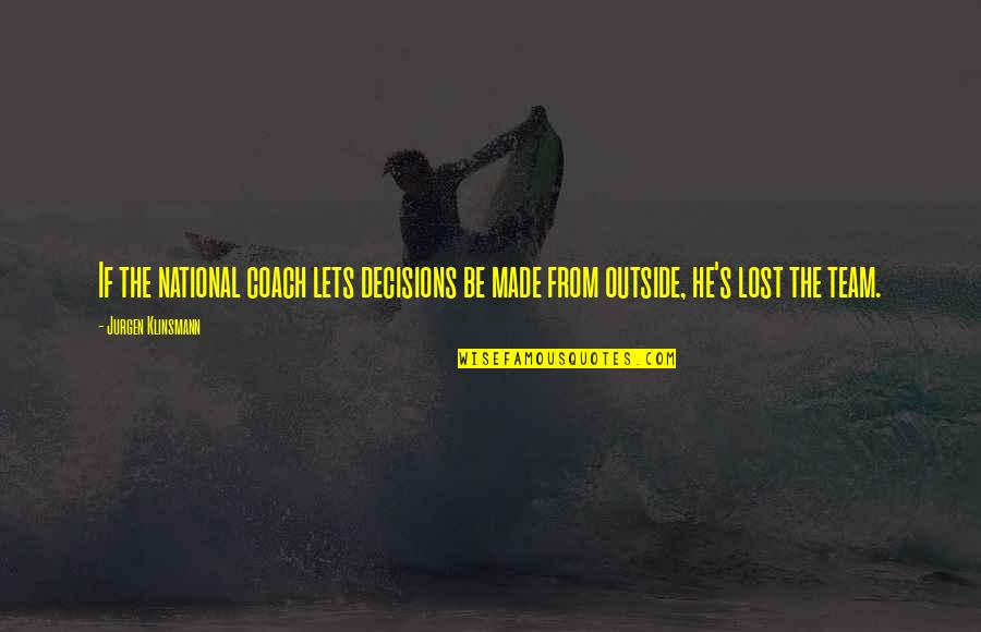 Hagens Auto Quotes By Jurgen Klinsmann: If the national coach lets decisions be made
