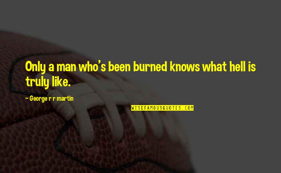 Hagenstein Entertainment Quotes By George R R Martin: Only a man who's been burned knows what Hagenstein Entertainment Quotes By George R R Martin: Only a man who's been burned knows what