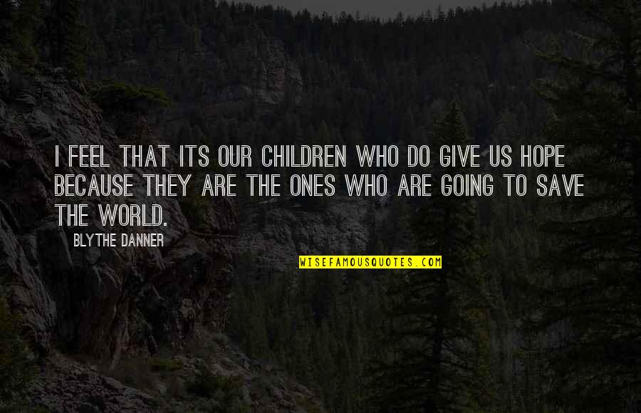 Hager Cohen Quotes By Blythe Danner: I feel that its our children who do Hager Cohen Quotes By Blythe Danner: I feel that its our children who do