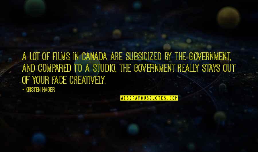 Hager Quotes By Kristen Hager: A lot of films in Canada are subsidized Hager Quotes By Kristen Hager: A lot of films in Canada are subsidized