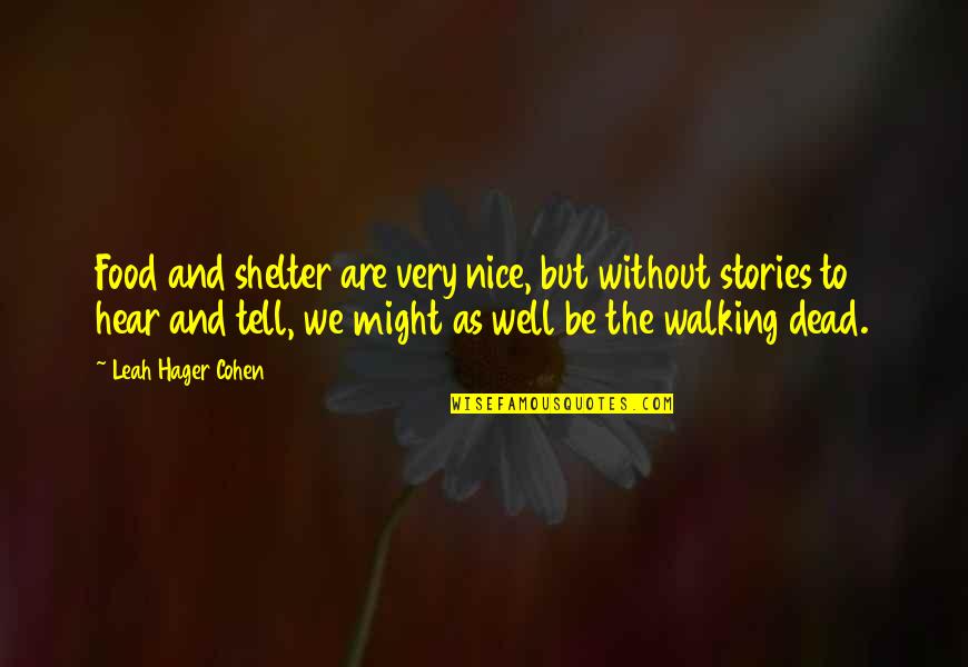 Hager Quotes By Leah Hager Cohen: Food and shelter are very nice, but without Hager Quotes By Leah Hager Cohen: Food and shelter are very nice, but without