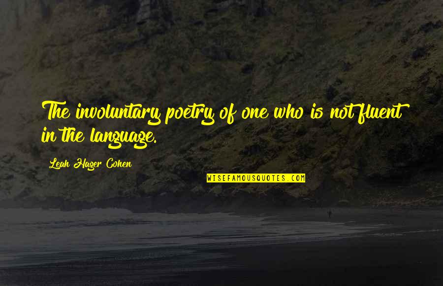 Hager Quotes By Leah Hager Cohen: The involuntary poetry of one who is not Hager Quotes By Leah Hager Cohen: The involuntary poetry of one who is not