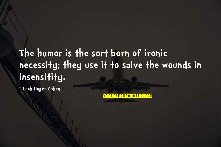 Hager Quotes By Leah Hager Cohen: The humor is the sort born of ironic Hager Quotes By Leah Hager Cohen: The humor is the sort born of ironic