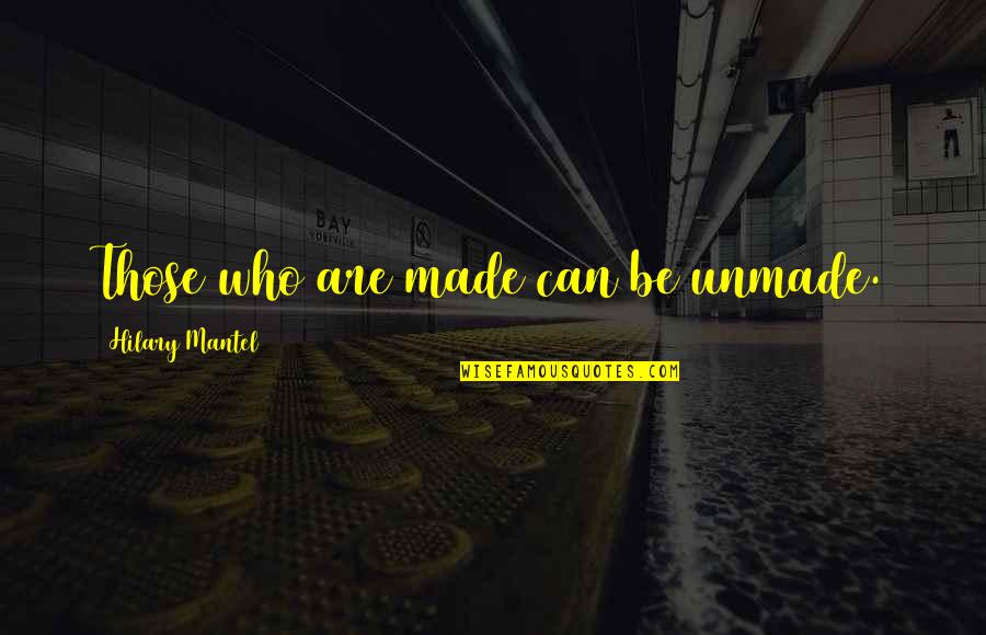 Hagerstown Outlets Quotes By Hilary Mantel: Those who are made can be unmade. Hagerstown Outlets Quotes By Hilary Mantel: Those who are made can be unmade.
