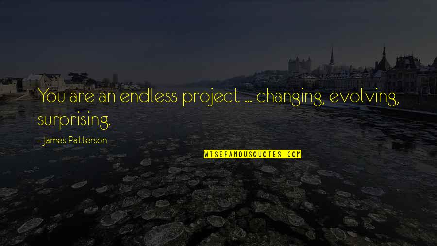 Hagerty Quote Quotes By James Patterson: You are an endless project ... changing, evolving,