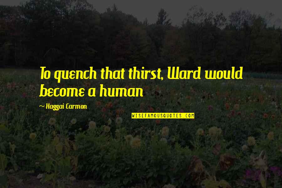 Haggai Quotes By Haggai Carmon: To quench that thirst, Ward would become a Haggai Quotes By Haggai Carmon: To quench that thirst, Ward would become a
