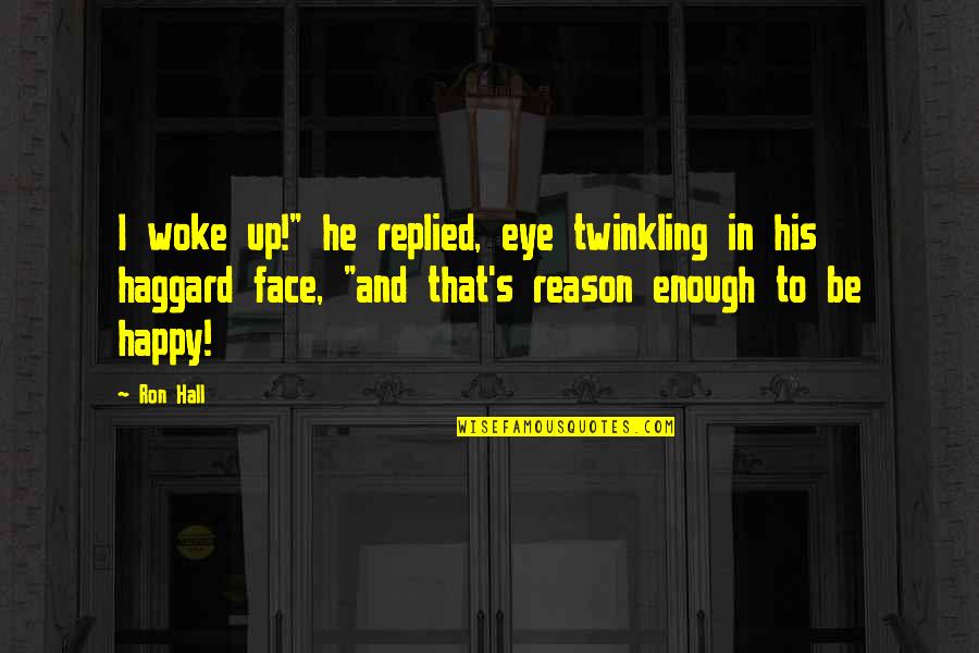 Haggard Face Quotes By Ron Hall: I woke up!" he replied, eye twinkling in