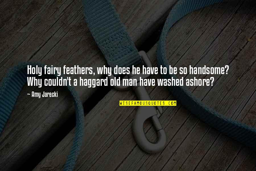 Haggard Quotes By Amy Jarecki: Holy fairy feathers, why does he have to