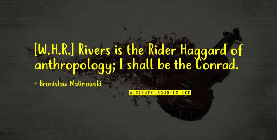Haggard Quotes By Bronislaw Malinowski: [W.H.R.] Rivers is the Rider Haggard of anthropology;