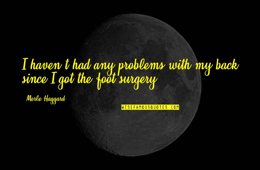 Haggard Quotes By Merle Haggard: I haven't had any problems with my back