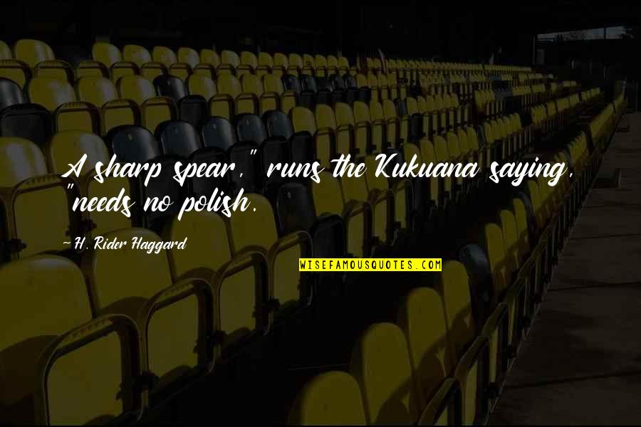 Haggard's Quotes By H. Rider Haggard: A sharp spear," runs the Kukuana saying, "needs Haggard's Quotes By H. Rider Haggard: A sharp spear," runs the Kukuana saying, "needs