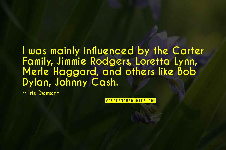 Haggard's Quotes By Iris Dement: I was mainly influenced by the Carter Family, Haggard's Quotes By Iris Dement: I was mainly influenced by the Carter Family,