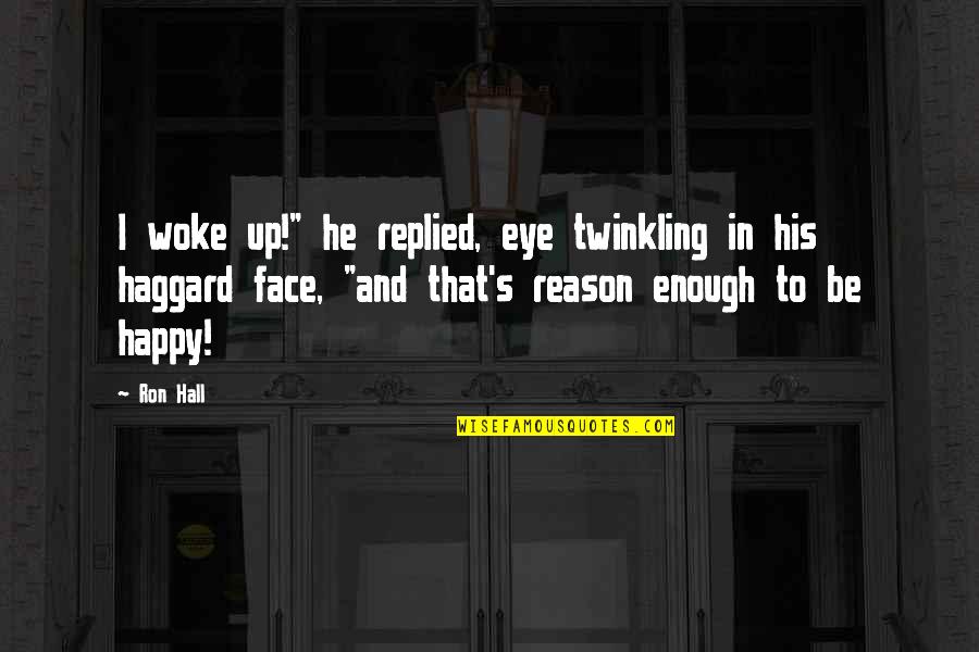 Haggard's Quotes By Ron Hall: I woke up!" he replied, eye twinkling in Haggard's Quotes By Ron Hall: I woke up!" he replied, eye twinkling in