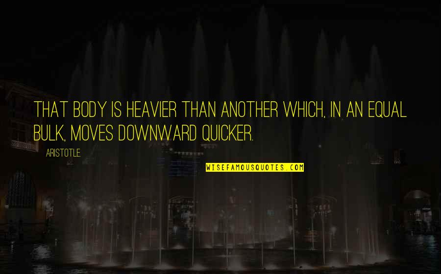 Haggart Construction Quotes By Aristotle.: That body is heavier than another which, in