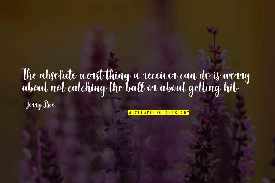 Haggered Quotes By Jerry Rice: The absolute worst thing a receiver can do Haggered Quotes By Jerry Rice: The absolute worst thing a receiver can do