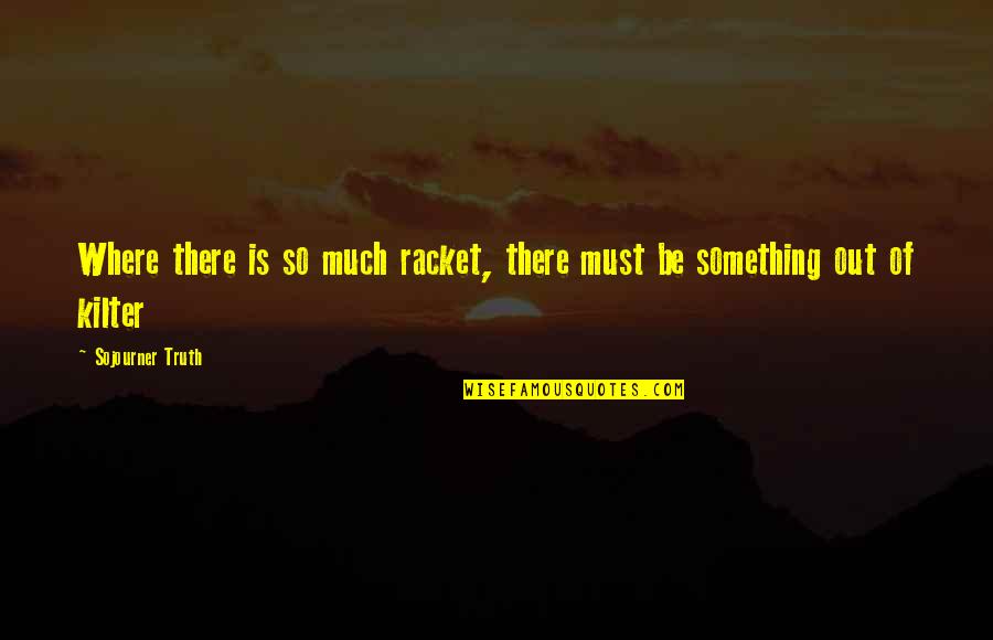 Haggered Quotes By Sojourner Truth: Where there is so much racket, there must