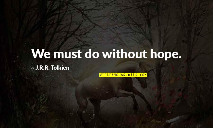 Haggerty Quotes By J.R.R. Tolkien: We must do without hope. Haggerty Quotes By J.R.R. Tolkien: We must do without hope.