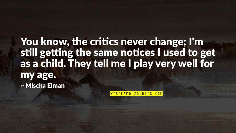 Haggerty Quotes By Mischa Elman: You know, the critics never change; I'm still Haggerty Quotes By Mischa Elman: You know, the critics never change; I'm still