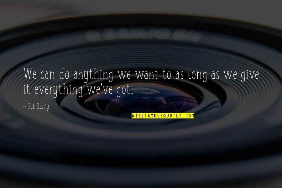Haggerty Quotes By Pat Barry: We can do anything we want to as