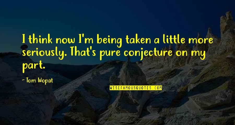 Haggerty Quotes By Tom Wopat: I think now I'm being taken a little