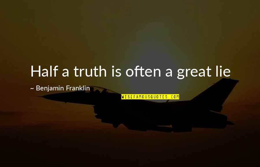 Haggie125 Quotes By Benjamin Franklin: Half a truth is often a great lie