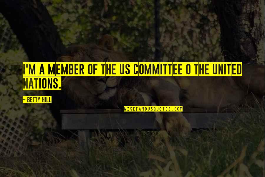 Haggin Oaks Quotes By Betty Hill: I'm a member of the US committee o