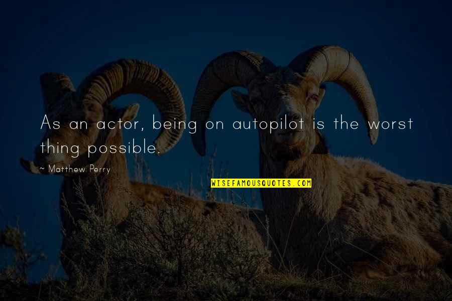 Haggis Neeps Quotes By Matthew Perry: As an actor, being on autopilot is the Haggis Neeps Quotes By Matthew Perry: As an actor, being on autopilot is the