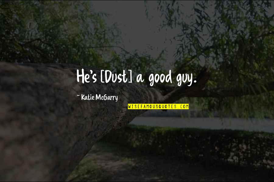 Haggite Quotes By Katie McGarry: He's [Dust] a good guy.