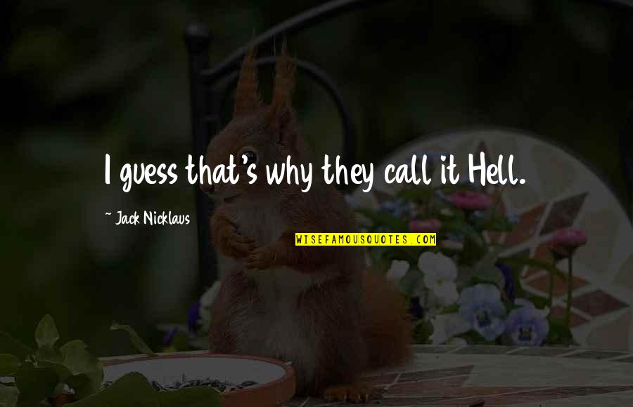 Haggith Death Quotes By Jack Nicklaus: I guess that's why they call it Hell.