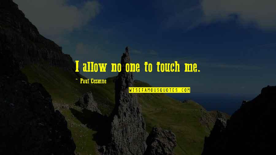 Haggith Death Quotes By Paul Cezanne: I allow no one to touch me. Haggith Death Quotes By Paul Cezanne: I allow no one to touch me.