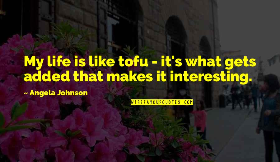 Haggith Meme Quotes By Angela Johnson: My life is like tofu - it's what