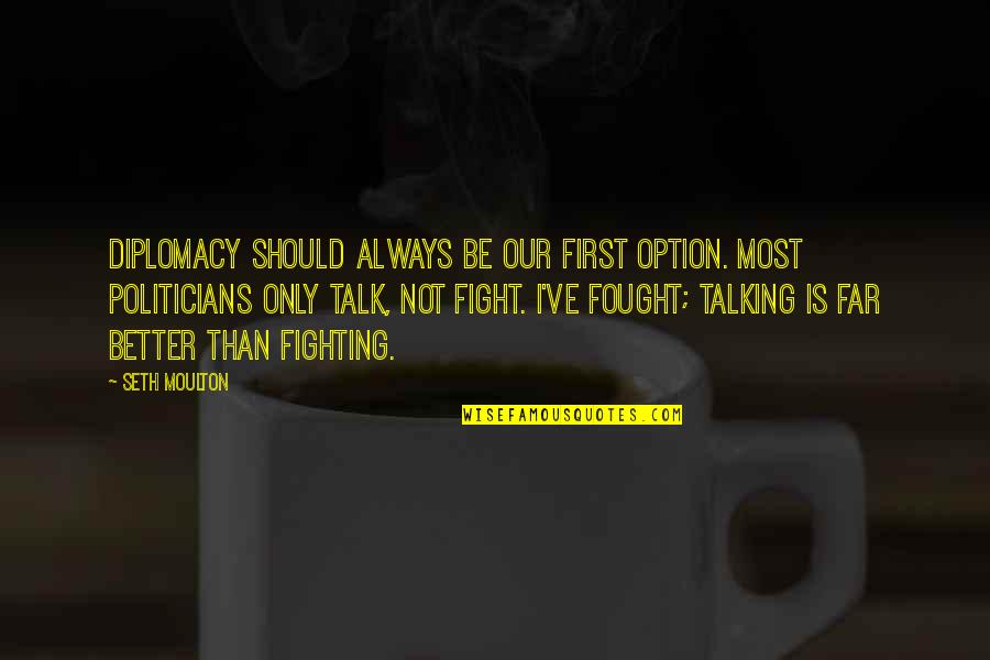 Haggith Meme Quotes By Seth Moulton: Diplomacy should always be our first option. Most Haggith Meme Quotes By Seth Moulton: Diplomacy should always be our first option. Most