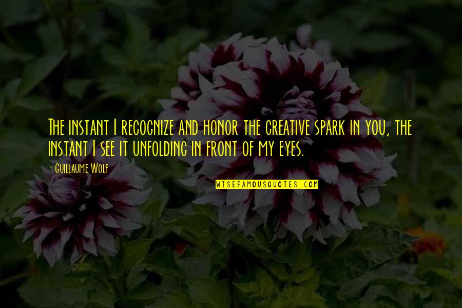 Haggler Hearts Quotes By Guillaume Wolf: The instant I recognize and honor the creative Haggler Hearts Quotes By Guillaume Wolf: The instant I recognize and honor the creative