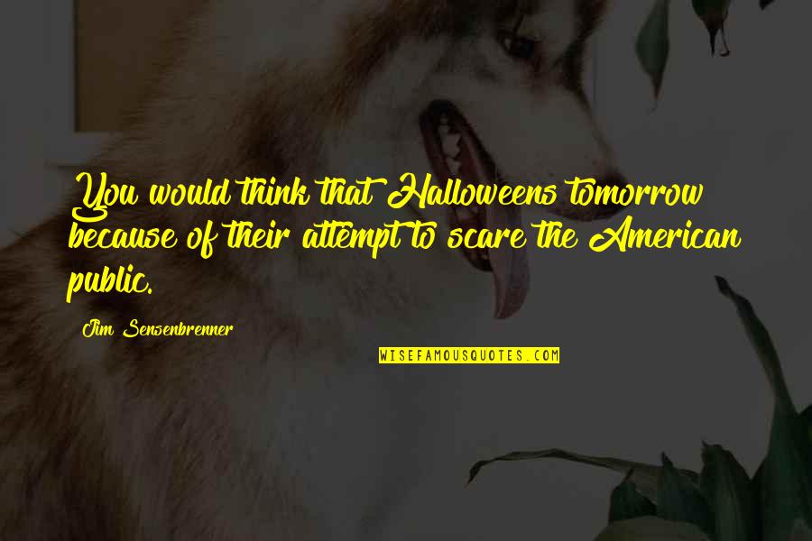 Haggling Means Quotes By Jim Sensenbrenner: You would think that Halloweens tomorrow because of Haggling Means Quotes By Jim Sensenbrenner: You would think that Halloweens tomorrow because of