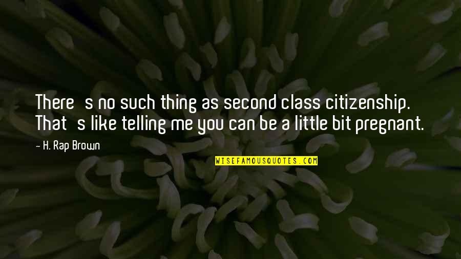 Haggstrom Kalimba Quotes By H. Rap Brown: There's no such thing as second class citizenship.