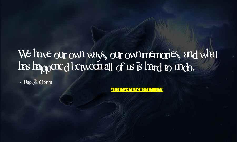 Haggstrom Remix Quotes By Barack Obama: We have our own ways, our own memories, Haggstrom Remix Quotes By Barack Obama: We have our own ways, our own memories,
