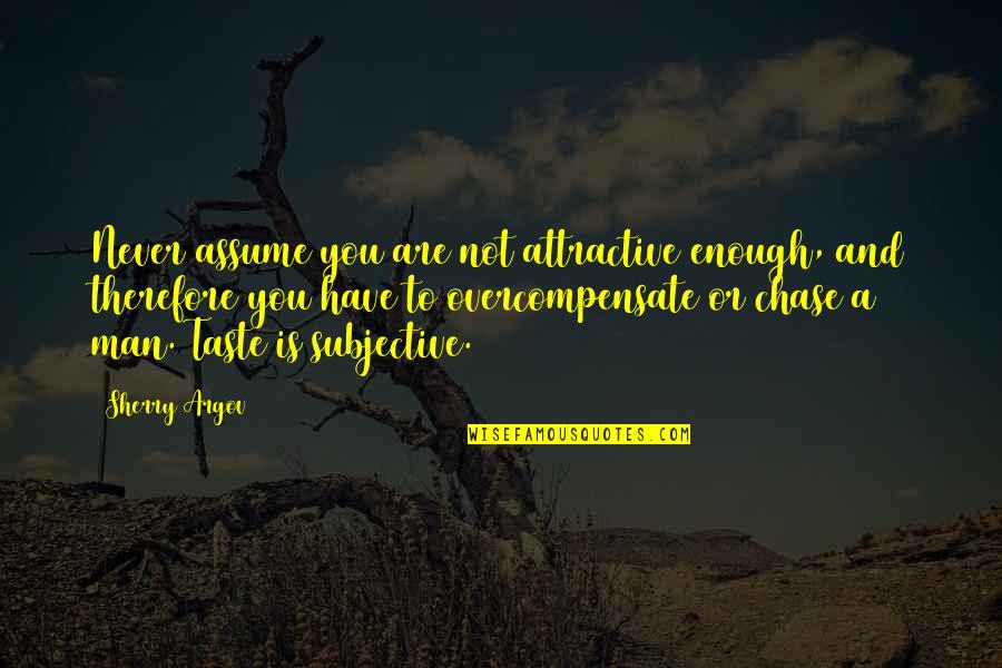 Haghartsin Quotes By Sherry Argov: Never assume you are not attractive enough, and