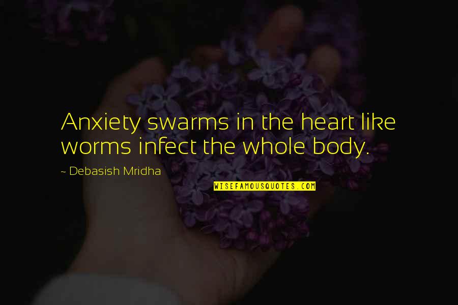 Haghig Quotes By Debasish Mridha: Anxiety swarms in the heart like worms infect Haghig Quotes By Debasish Mridha: Anxiety swarms in the heart like worms infect
